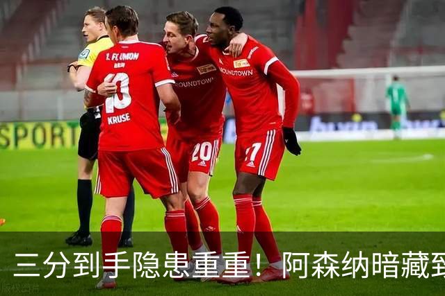 三分到手隐患重重！阿森纳暗藏致命难题！阿尔特塔揪心