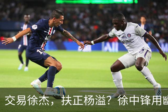 交易徐杰，扶正杨溢？徐中锋用幽默回应质疑，球队连败并非他一人之过