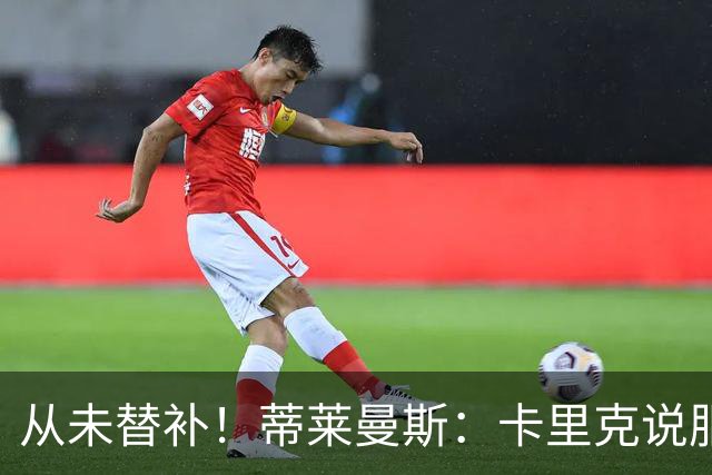从未替补！蒂莱曼斯：卡里克说服我加盟曼联 我对他只有正面评价