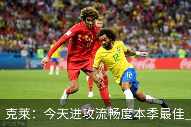 克莱：今天进攻流畅度本季最佳 可依托字母热巴低位牵制继续打磨