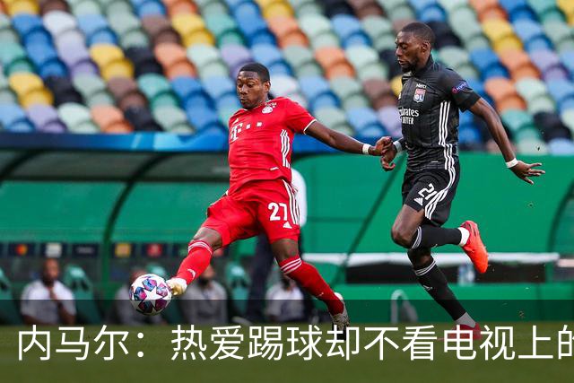 内马尔：热爱踢球却不看电视上的比赛，退役后想休息1年