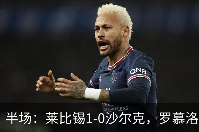 半场：莱比锡1-0沙尔克，罗慕洛造点，努萨点射