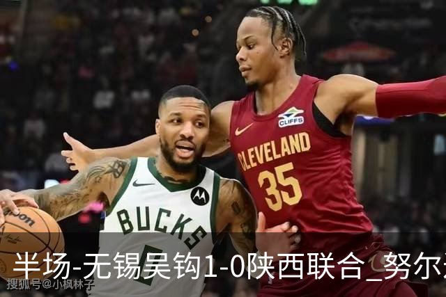 半场-无锡吴钩1-0陕西联合 努尔达努斯脚后跟妙传阿巴拉辛破门