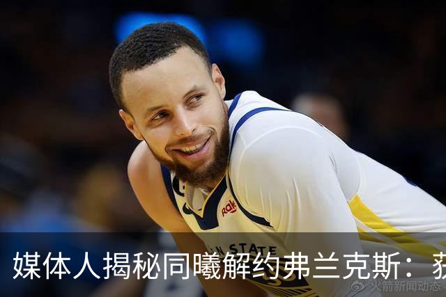 媒体人揭秘同曦解约弗兰克斯：获欧洲队更大合同 故意摆烂消极怠工
