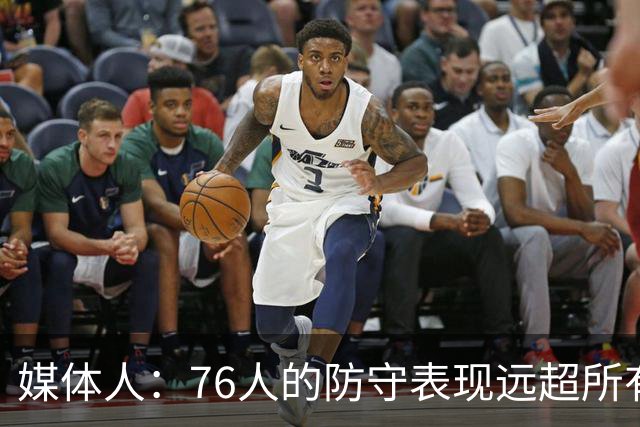 媒体人：76人的防守表现远超所有人的预期 他们只会变得越来越好