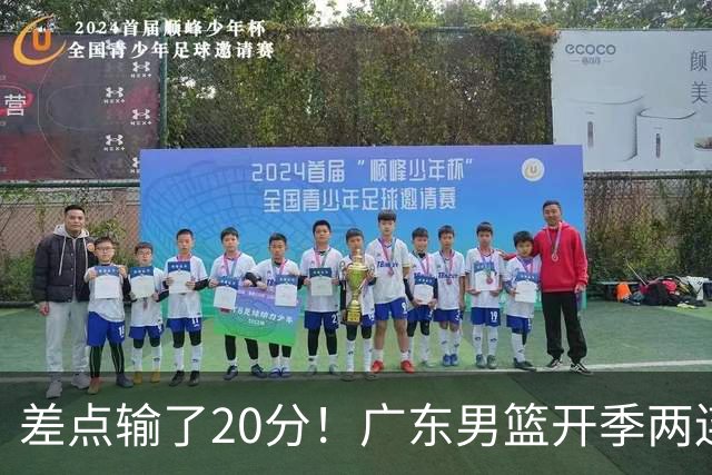差点输了20分！广东男篮开季两连败，一胜难求！