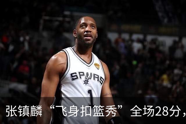 张镇麟“飞身扣篮秀”全场28分，廖三宁空砍34分！上海男篮105-92北控两连胜