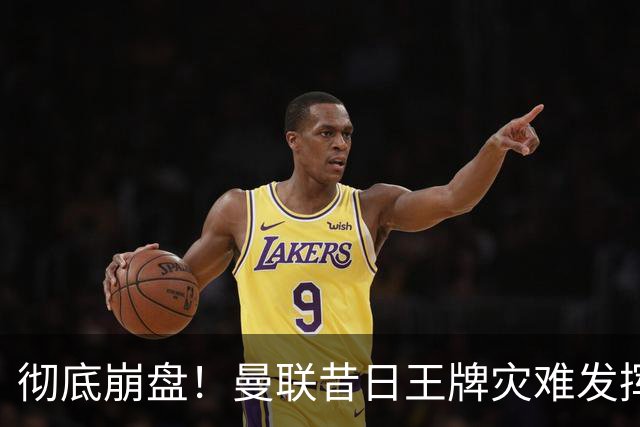 彻底崩盘！曼联昔日王牌灾难发挥！冬窗该紧急清洗