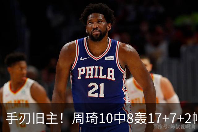 手刃旧主！周琦10中8轰17+7+2帽完爆广东男篮禁区