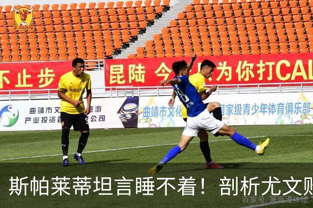 斯帕莱蒂坦言睡不着！剖析尤文败因与欧冠战术困境