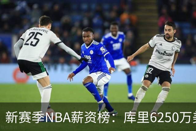 新赛季NBA薪资榜：库里6250万美元领跑，约基奇次席
