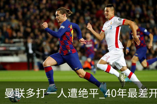 曼联多打一人遭绝平 40年最差开局！卡里克直面嘘声曼联该不该换帅