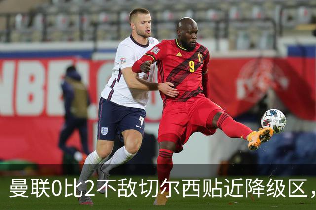 曼联0比2不敌切尔西贴近降级区，下赛季或随曼城一起征战英冠