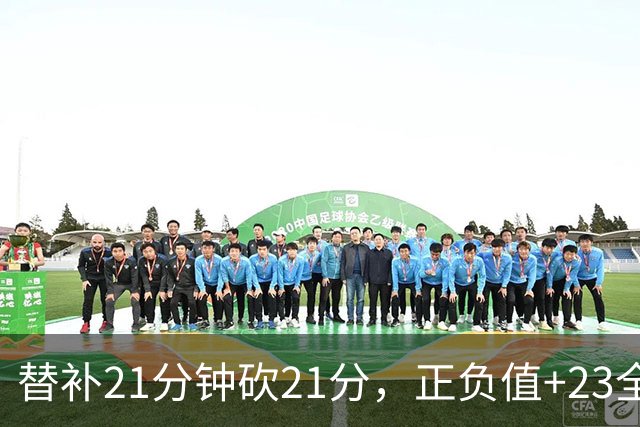 替补21分钟砍21分，正负值+23全场最高