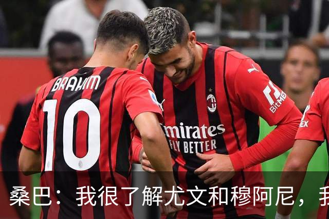 桑巴：我很了解尤文和穆阿尼，我要拿出最好的表现重返法国国家队