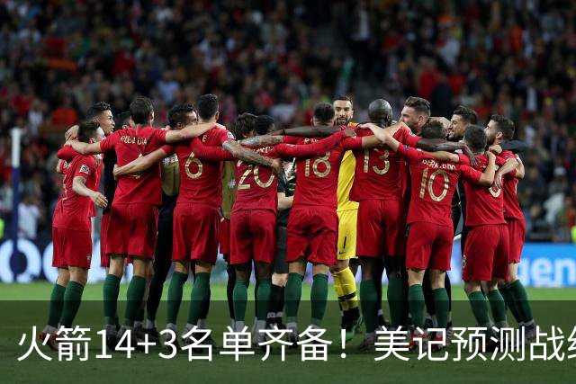 火箭14+3名单齐备！美记预测战绩西部前三 范乔丹海王无登场时间限制