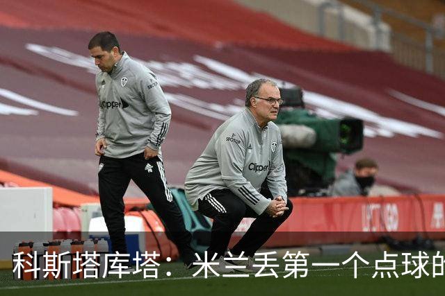 科斯塔库塔：米兰丢第一个点球的那次角球防守太消极