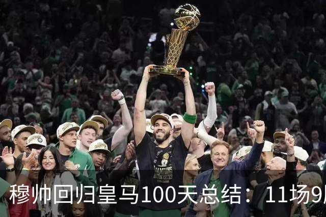 穆帅回归皇马100天总结：11场9胜战绩亮眼+皇马更衣室趋于稳定