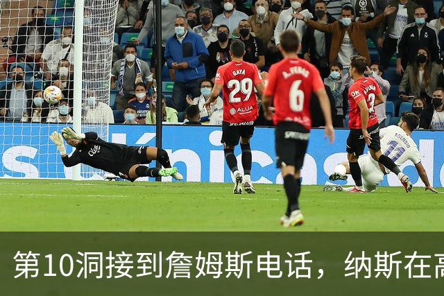 第10洞接到詹姆斯电话，纳斯在高尔夫球场完成招募