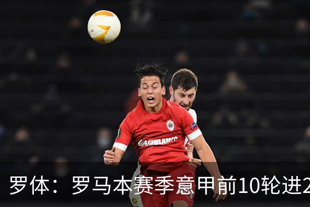罗体：罗马本赛季意甲前10轮进23球，队史仅4次同期比这更多