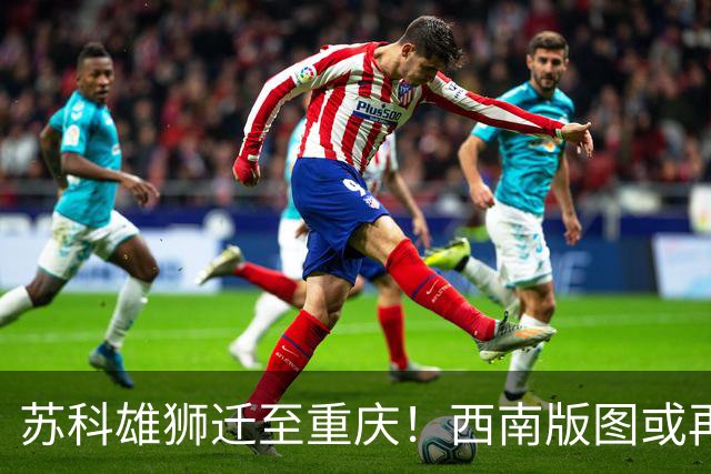 苏科雄狮迁至重庆！西南版图或再添CBA球队 3点注定难成昔日北控