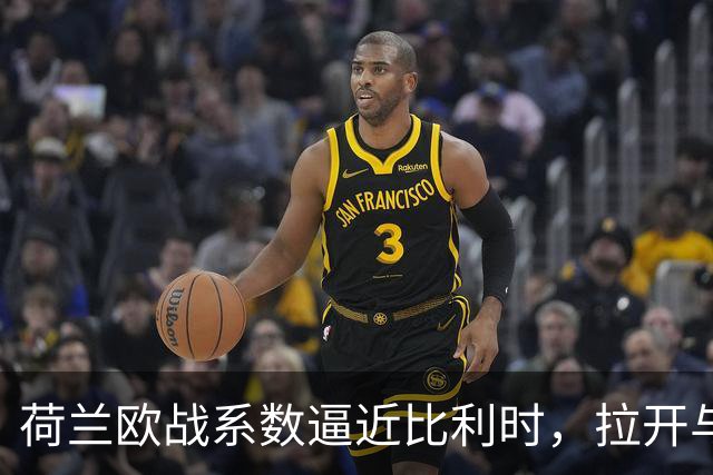 荷兰欧战系数逼近比利时，拉开与土耳其的差距