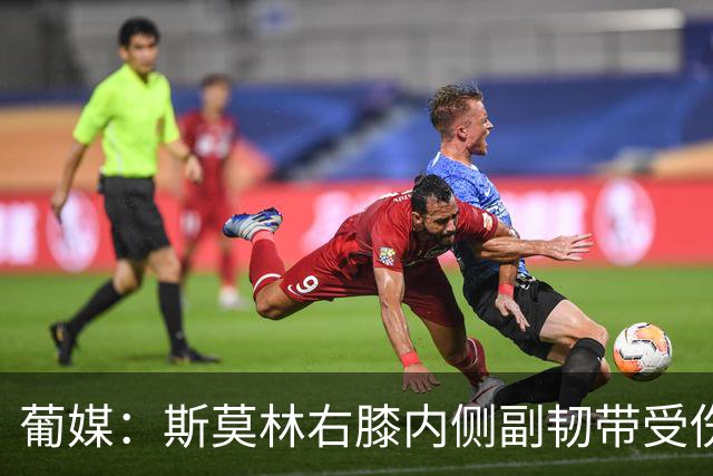 葡媒：斯莫林右膝内侧副韧带受伤，将缺席波尔图数场比赛