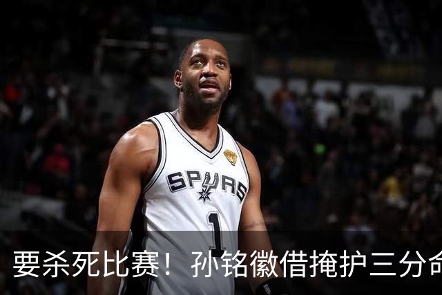 要杀死比赛！孙铭徽借掩护三分命中砍下27分，广厦领先6分