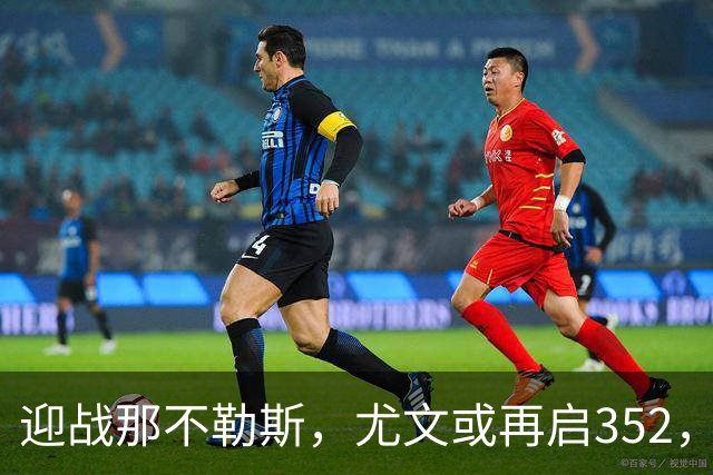 迎战那不勒斯，尤文或再启352，米利克回归训练