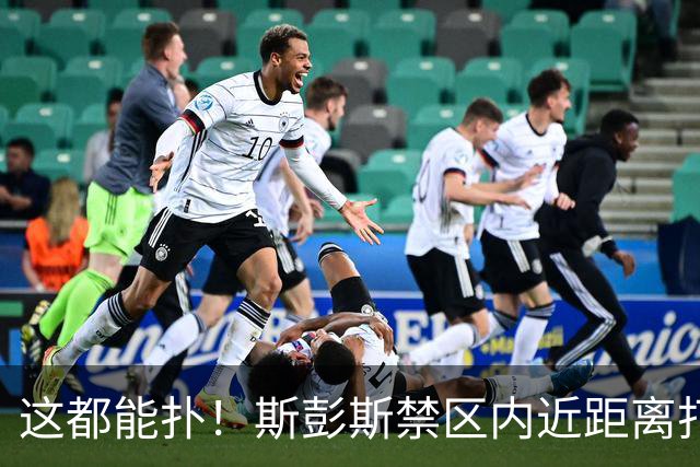 这都能扑！斯彭斯禁区内近距离打门，迈尼昂后仰挥臂把球打飞