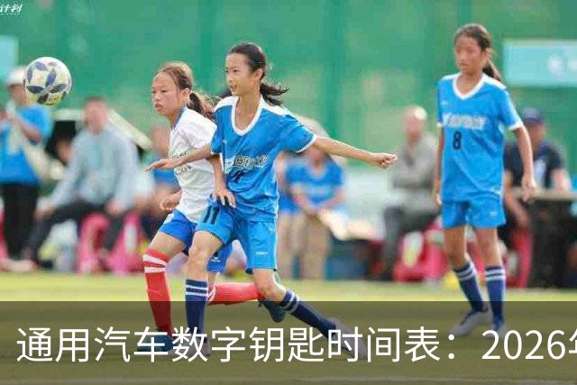 通用汽车数字钥匙时间表：2026年9月起分批上车