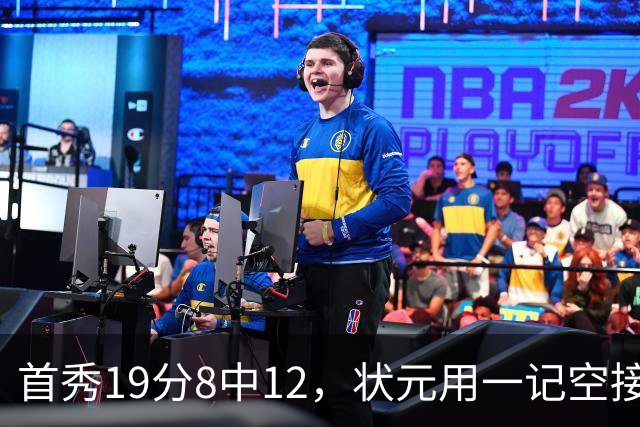 首秀19分8中12，状元用一记空接暴扣宣告到来