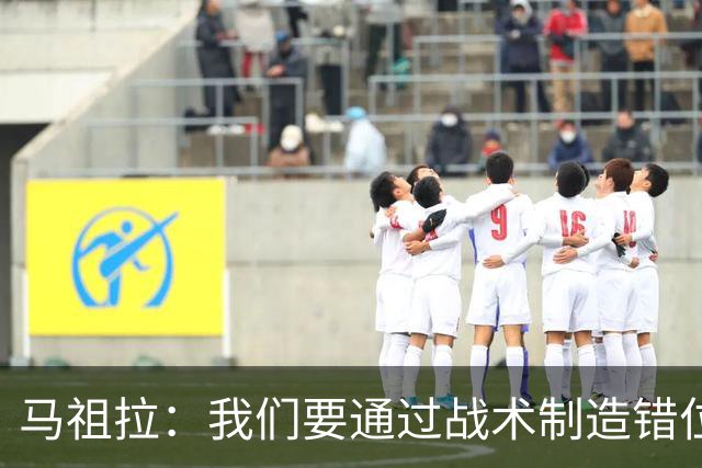 马祖拉：我们要通过战术制造错位 让对手无法按原计划防守塔图姆