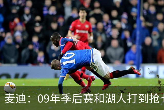 麦迪：09年季后赛和湖人打到抢七 我却因伤错过与科比交手的机会