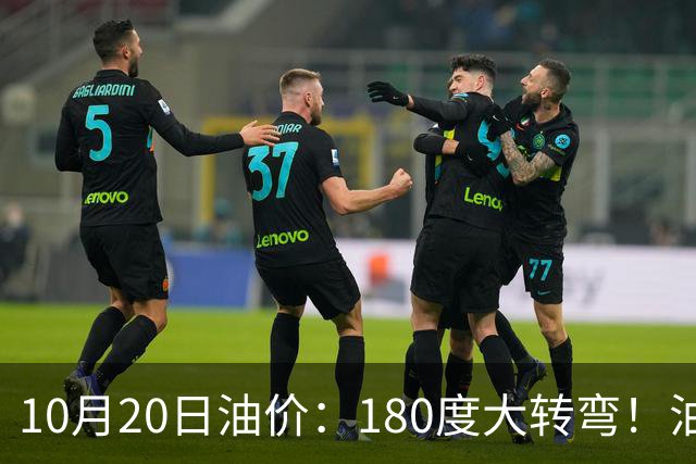 10月20日油价：180度大转弯！油价“加速上涨”迎来开门涨价！