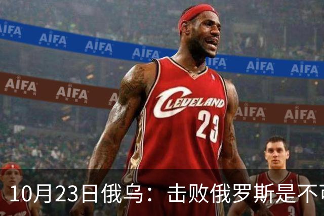 10月23日俄乌：击败俄罗斯是不可能的？美国推出新的和平计划
