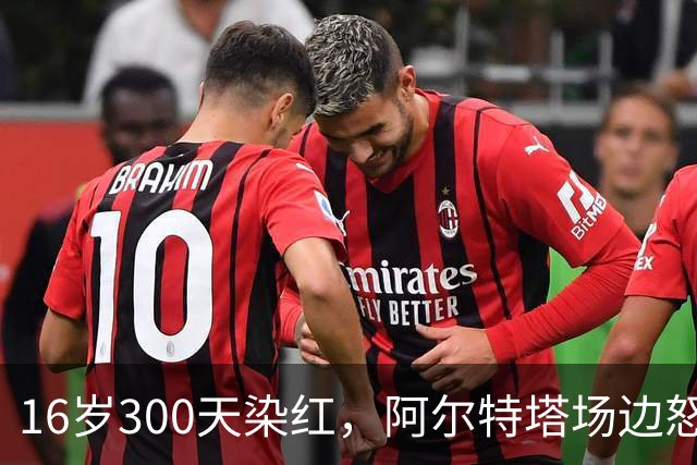 16岁300天染红，阿尔特塔场边怒斥道曼