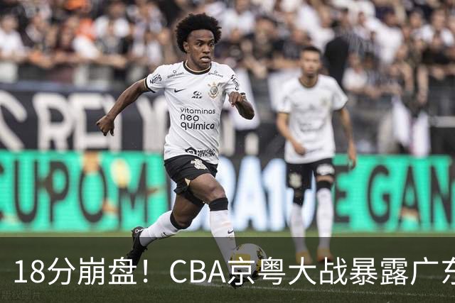 18分崩盘！CBA京粤大战暴露广东多重问题，没杜锋雪上加霜！