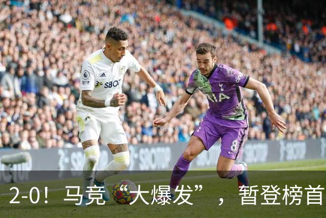2-0！马竞“大爆发”，暂登榜首，巴埃纳状态火热，创造新纪录