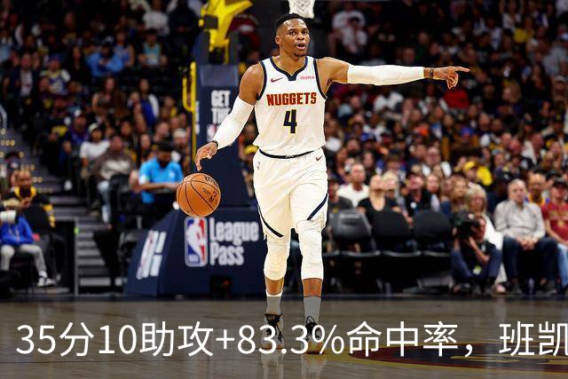 35分10助攻+83.3%命中率，班凯罗揭幕战创NBA历史却输球