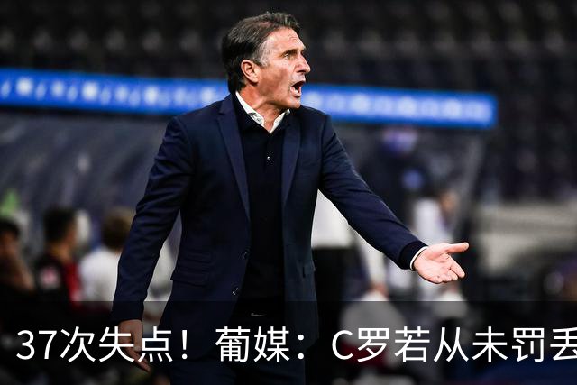37次失点！葡媒：C罗若从未罚丢点球，生涯总进球数已达1018球