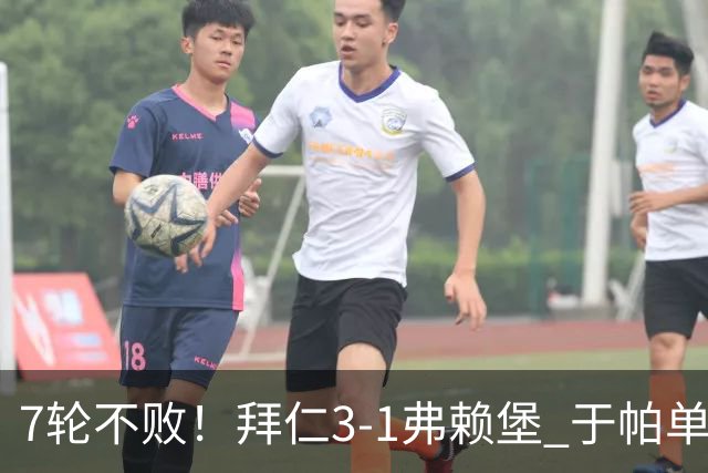 7轮不败！拜仁3-1弗赖堡 于帕单刀破门奥利塞传射 比朔夫自摆乌龙