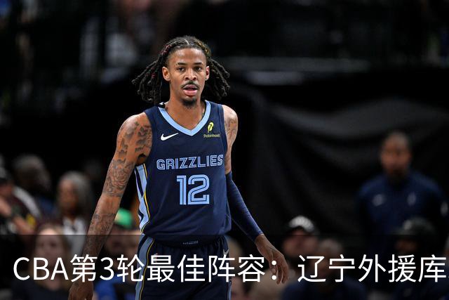 CBA第3轮最佳阵容：辽宁外援库珀40+17领衔 王岚嵚邹阳入选