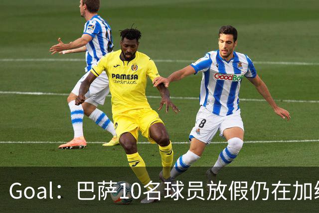 Goal：巴萨10名球员放假仍在加练，什琴斯尼日常训练最积极