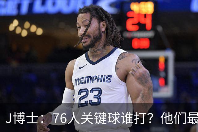 J博士：76人关键球谁打？他们最好每场都赢20分 根本不用拖到最后