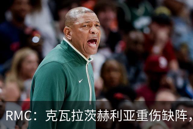RMC：克瓦拉茨赫利亚重伤缺阵，阿克利乌什迎来证明自己机会