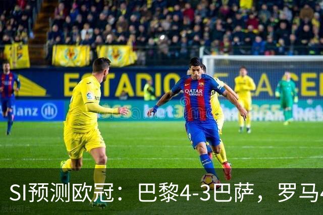 SI预测欧冠：巴黎4-3巴萨，罗马4-0布拉迪斯，沙巴巴库1-2多特