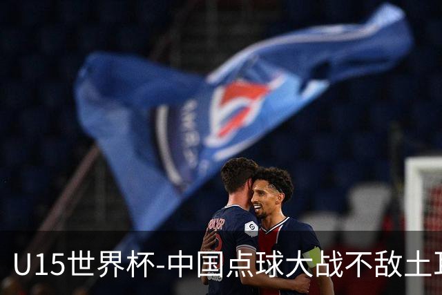 U15世界杯-中国点球大战不敌土耳其，排名赛事第50名+第2级别第18