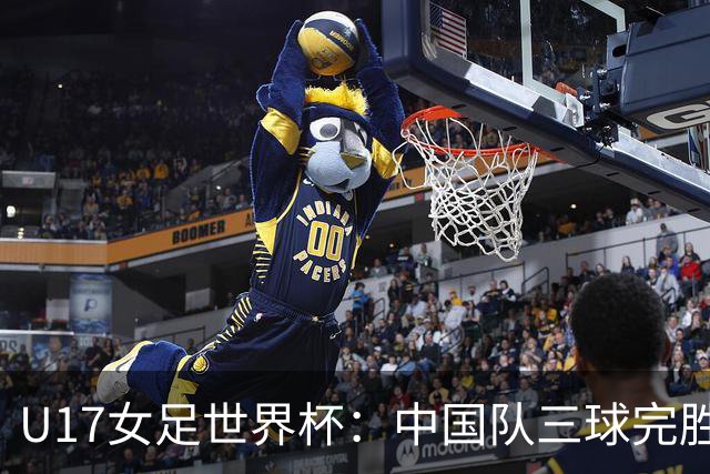 U17女足世界杯：中国队三球完胜肯尼亚迎“开门红”