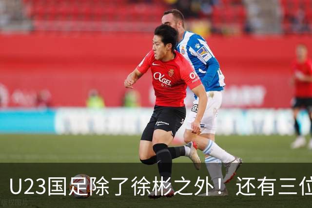 U23国足除了徐彬之外！还有三位新星王牌可考虑去欧洲，值得期待
